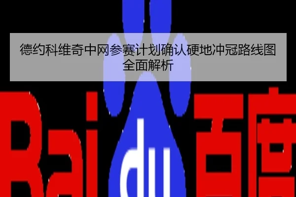 德约科维奇中网参赛计划确认硬地冲冠路线图全面解析